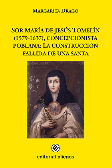 Sor María de Jesús Tomelín (1579-1637), concepcionista poblana: La construcción fallida de una santa, de Drago, Margarita | p