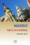 MADRID HABITA EN MI MEMORTIA, de LOPEZ, YOLANDA | portada del libro