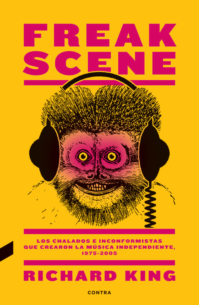 Freak Scene: Los chalados e inconformistas que crearon la música independiente, 1975-2005, de King, Richard | portada del lib