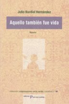AQUELLO TAMBIEN FUE VIDA, de JULIO BURDIEL HERNANDEZ | portada del libro