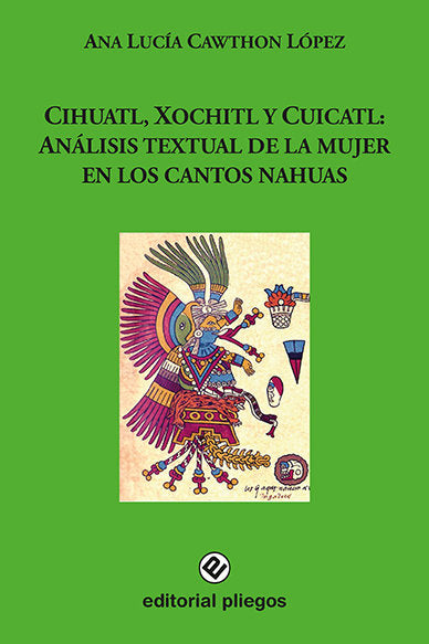 Cihuatl, Xochitl y Cuicatl: Análisis textual de la mujer en los cantos nahuas, de Cawthon López, Ana Lucía | portada del libr
