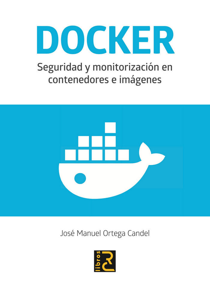 DOCKER. Seguridad y monitorización en contenedores e imágenes, de Ortega Candel, José Manuel | portada del libro