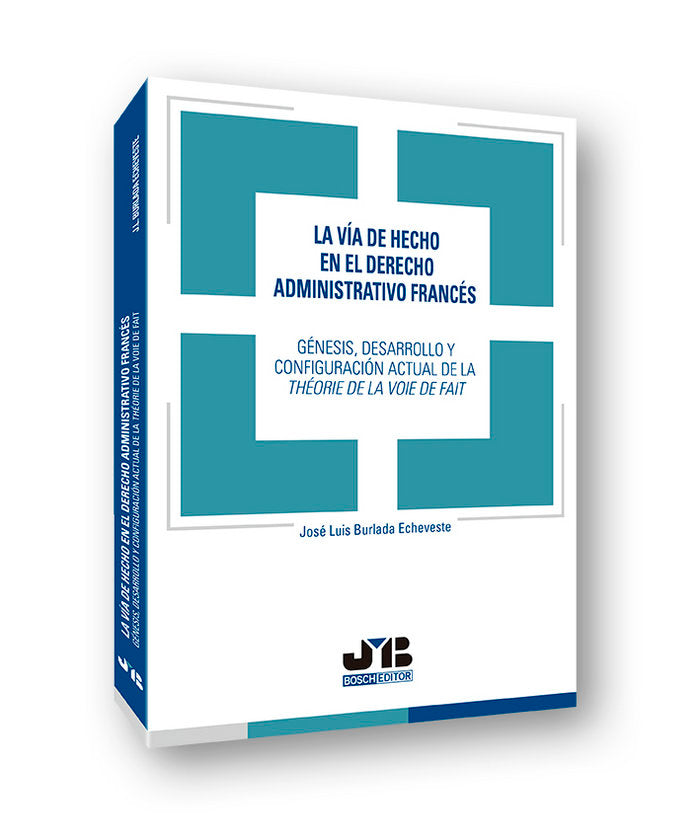 La vía de hecho en el Derecho administrativo francés: génesis, desarrollo y configuración actual de, de Burlada Echeveste, Jo