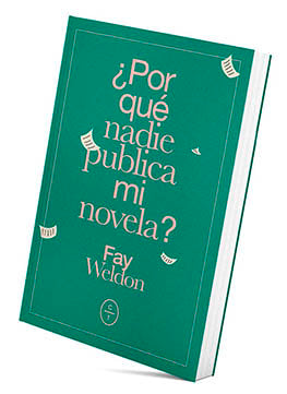 ¿POR QUÉ NADIE PUBLICA MI NOVELA?, de WELDON, FAY | portada del libro