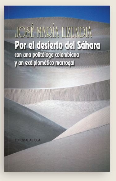 Por el desierto del Sáhara con una politóloga colombiana y un ex diplomático marroquí, de Lizundia Zamalloa, José María | por