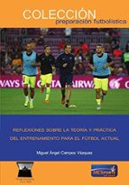 Reflexiones Sobre la Teoría y Práctica del Entrenamiento para el Fútbol Actual, de MIGUEL ANGEL CAMPOS VAZQUEZ | portada del 