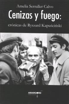 CENIZAS Y FUEGO: CRONICAS DE RYSZARD KAPUSCINSKI, de SERRALLER CALVO | portada del libro