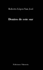Dentro de este sur, de ROBERTO LOPEZ SAN JOSE | portada del libro
