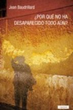 POR QUE NO HA DESAPARECIDO TODO AUN, de Jean Baudrillard | portada del libro