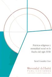 PRACTICAS RELIGIOSAS Y MENTALIDAD SOCIAL EN LA HUELVA DEL S. XVIII, de GONZALEZ CRUZ, DAVID | portada del libro