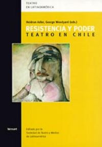 RESISTENCIA Y PODER: TEATRO EN CHILE., de ADLER, HEIDRUN | portada del libro