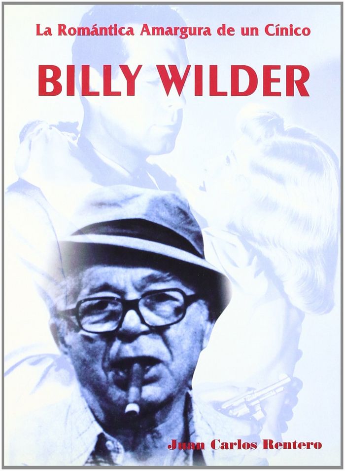 Billy Wilder. La romántica amargura de un cínico, de Rentero, Juan Carlos | portada del libro