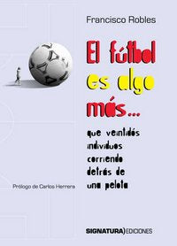 El fútbol es algo más que veintidós individuos corriendo detrás de una pelota, de ROBLES, FRANCISCO | portada del libro