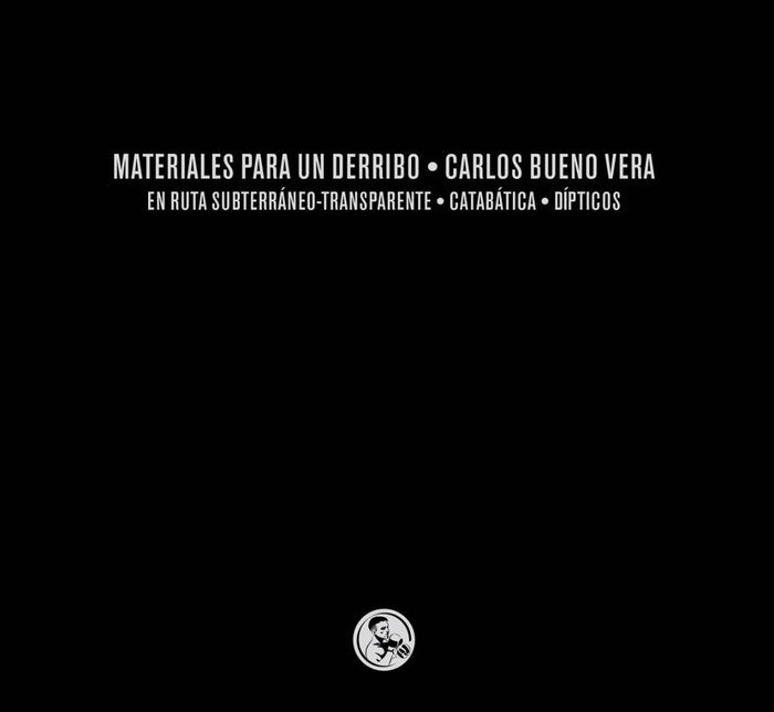 Materiales para un derribo: tres libros En ruta subterráneo-transparente / Catabática / Dípticos, de Bueno Vera, Carlos | por