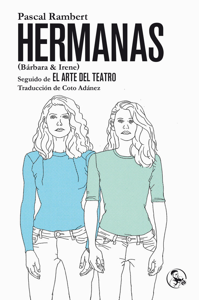 Hermanas (Bárbara & Irene), seguido de El Arte del Teatro, de Rambert, Pascal | portada del libro