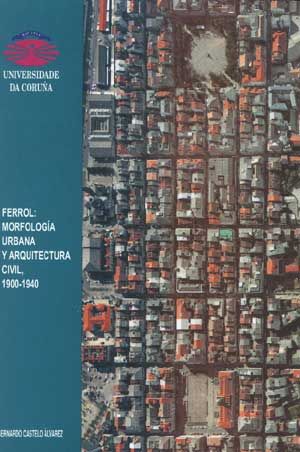 FERROL, MORFOLOGIA URBANA Y ARQUITECTURA CIVIL, 1900-1940, de CASTELO ALVAREZ | portada del libro