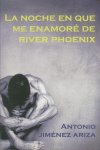 NOCHE EN QUE ME ENAMORE DE RIVER PHOENIX, de Jiménez Ariza | portada del libro