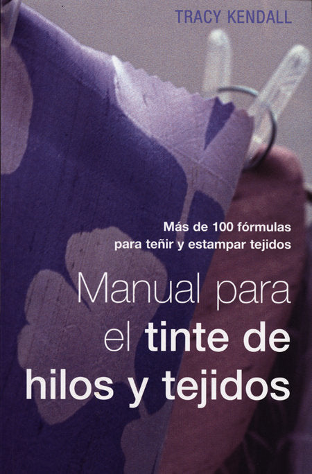 MANUAL PARA TINTE DE HILOS Y TEJIDOS, de KENDALL | portada del libro