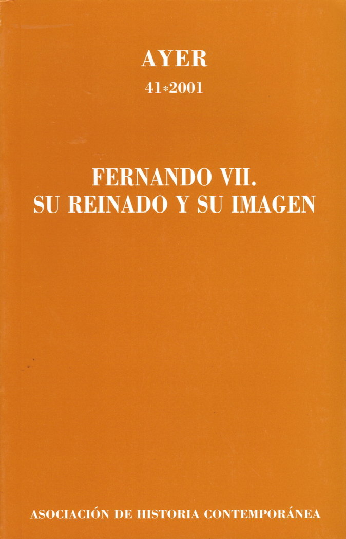 FERNANDO VII. SU REINADO Y SU IMAGEN (Ayer 41), de Sánchez Mantero, Rafael | portada del libro