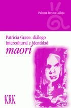 PATRICIA GRACE, DIALOGO INTERCULTURAL E IDENTIDAD MAORI, de FRESNO CALLEJA, PALOMA | portada del libro
