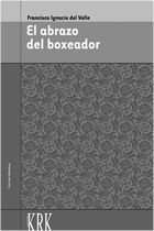 ABRAZO DEL BOXEADOR, EL, de VALLE, FRANCISCO IGNACIO DEL | portada del libro