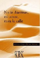 NO TE DUERMAS, MI AMOR, MIRA LA CALLE, de LOPEZ-PELAEZ MANOJA, ANTONIO | portada del libro