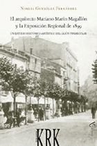 ARQUITECTO MARIANO MARIN MAGALLóN Y LA EXPOSICIóN REGIONAL DE 1899, EL, de GONZáLEZ FERNáNDEZ, NOELIA | portada del libro