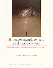 MUNDO FUNERARIO ROMANO EN EL PAIS VALENCIANO: MONUMENTOS FUNERARIOS Y SEPULTURAS ENTRE LOS SIGLOS, E, de GONZALEZ VILLAESCUSA