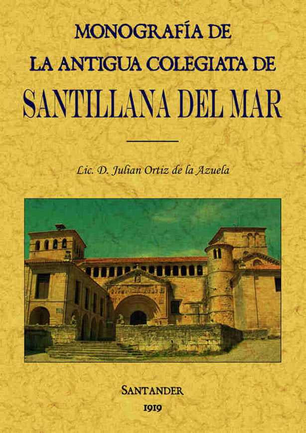 Monografía de la antigua Colegiata de Santillana del Mar, de Ortiz de la Azuela, Julián | portada del libro