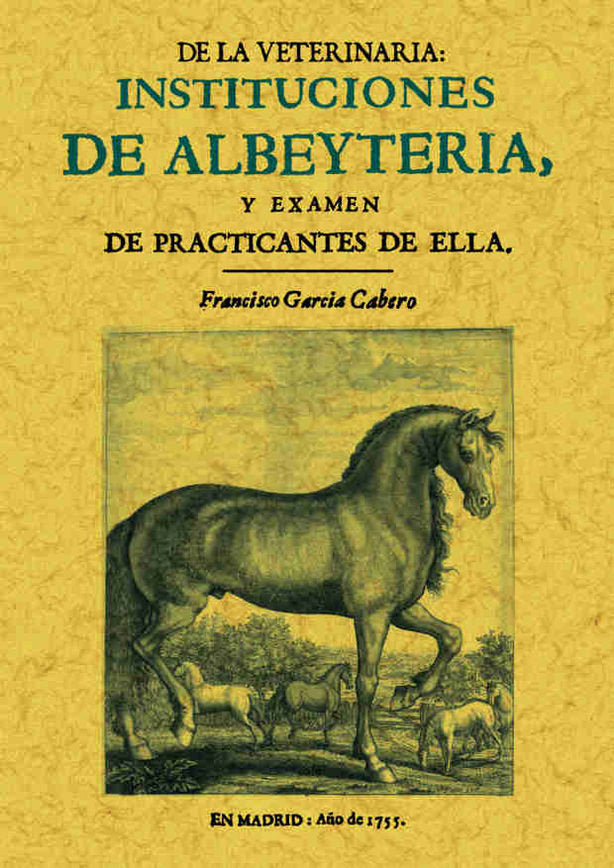 Instituciones de albeyteria y exámen de practicantes de ella, de García Cabero, Francisco | portada del libro
