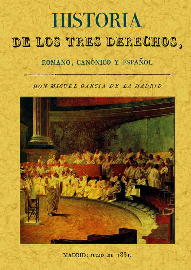 Historia de los tres derechos, romano, canónico y español, de García de la Madrid, Miguel | portada del libro