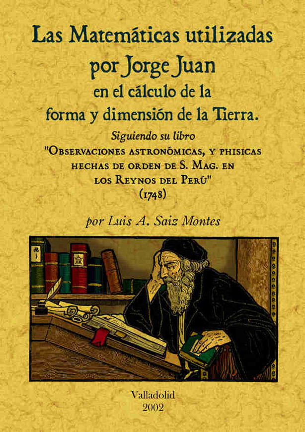 Las matemáticas utilizadas por Jorge Juan en el cálculo de la forma y dimensión de la tierra, de Sáiz Montes, Luis A. | porta