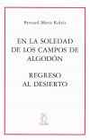 EN LA SOLEDAD DE LOS CAMPOS DE ALGODÓN; REGRESO AL DESIERTO, de Koltès | portada del libro