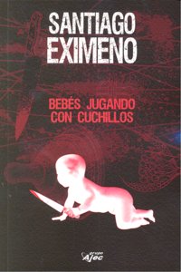 BEBES JUGANDO CON CUCHILLOS, de EXIMENO,SANTIAGO | portada del libro