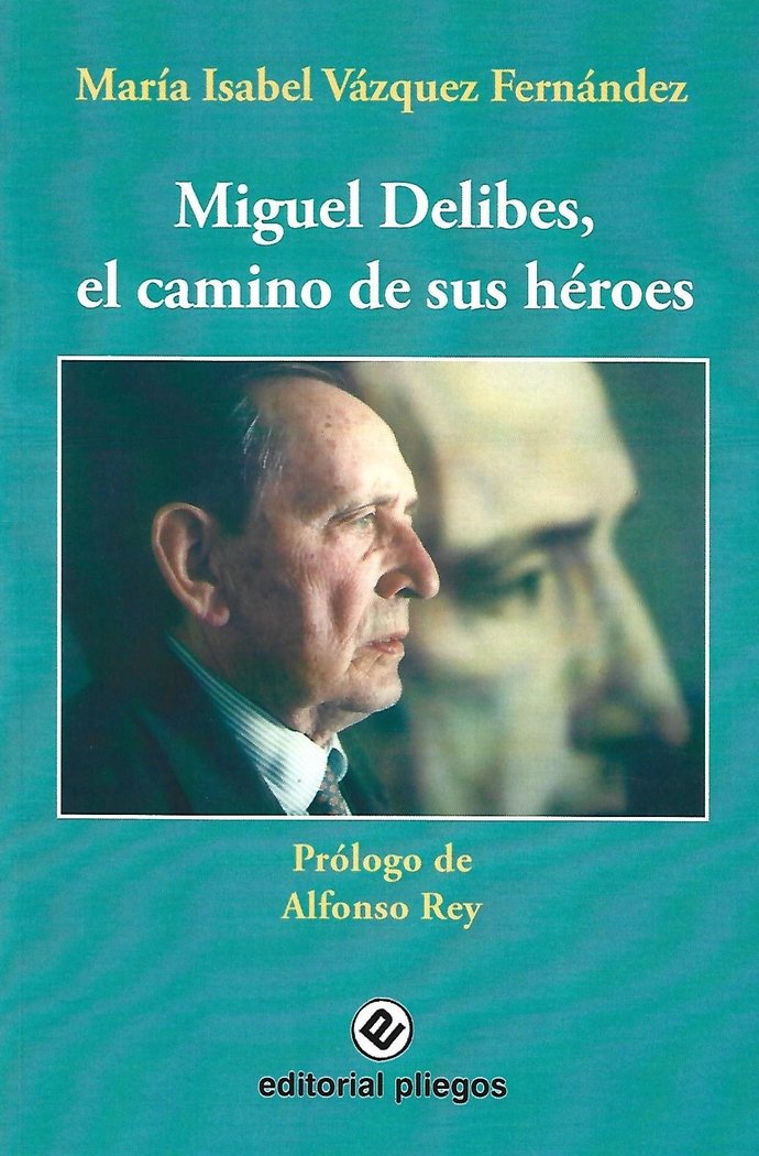 MIGUEL DELIBES EL CAMINO DE SUS HEROES, de VAZQUEZ FERNANDEZ, ISABEL | portada del libro