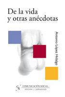 DE LA VIDA Y OTRAS ANECDOTAS, de LOPEZ HIDALGO, ANTONIO | portada del libro