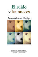 El ruido y las nueces, de López Hidalgo, Antonio | portada del libro