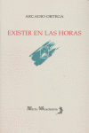 EXISTIR EN LAS HORAS, de ORTEGA | portada del libro