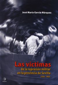 Las v¡ctimas de la represión militar en la provincia de Sevilla, 1936-1963, de GARCIA MARQUEZ | portada del libro