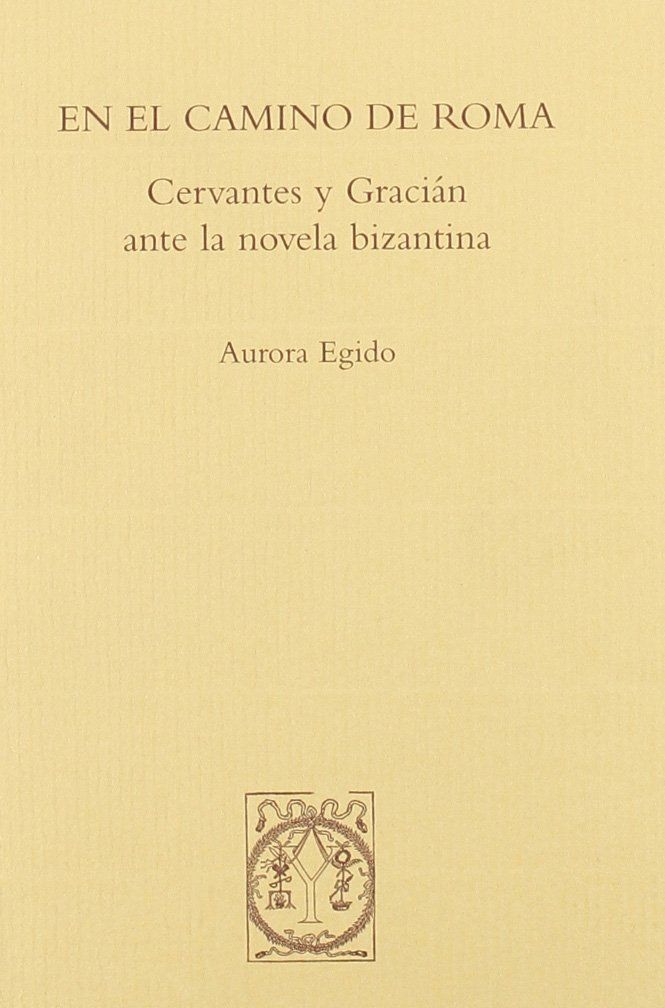 En el camino de Roma. Cervantes y Gracián ante la novela bizantina, de Egido Martínez | portada del libro