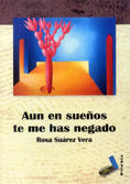 Aun en sueños me has negado, de Suárez Vera, Rosa | portada del libro