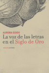 La voz de las letras en el Siglo de Oro, de Egido, Aurora | portada del libro