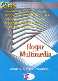 HOGAR MULTIMEDIA COMO CONVERTIR TELEVISION CENTRO OCIO, de GARCIA PRECIADO | portada del libro