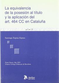 Equivalencia de la posesion al titulo y la aplicacion del art. 464 cc en cataluña, la., de Espiau Espiau | portada del libro