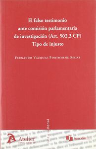 Falso testimonio ante comision parlamentaria de investigacion (art. 502.3 cp). Tipo de injusto, de Vazquez-portomeñe Seijas |