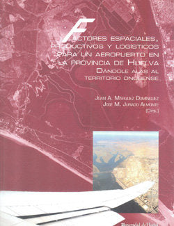 Factores espaciales, productivos y logísticos para un aeropuerto en la provincia de Huelva, de Jurado Almonte, José Manuel | 