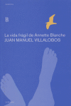 VIDA FRAGIL DE ANNETTE BLANCHE,LA, de VILLALOBOS | portada del libro