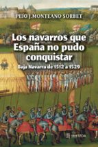 LOS NAVARROS QUE ESPAÑA NO PUEDO CONQUISTAR, de PEIO J. ONTEANO SORBET | portada del libro
