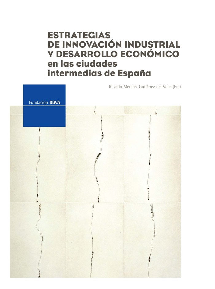 ESTRATEGIAS DE INNOVACION INDUSTRIAL Y DESARROLLO ECONOMICO EN LAS CIUDADES INTERMEDIAS DE ESPAÑA, de MENDEZ, RICARDO | porta