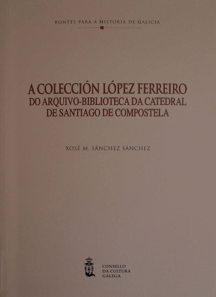 A COLECCION LOPEZ FERREIRO DO ARQUIVO-BIBLIOTECA DA CATEDRAL DE SANTIAGO DE COMPOSTELA, de SANCHEZ SANCHEZ | portada del libr